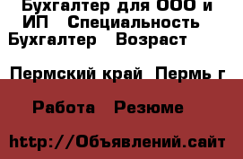 Бухгалтер для ООО и ИП › Специальность ­ Бухгалтер › Возраст ­ 40 - Пермский край, Пермь г. Работа » Резюме   